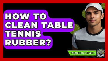 How To Clean Table Tennis Rubber? - The Racket Xpert