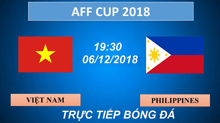 Trực tiếp Việt Nam vs Philippines (6/12/2018) || LINK CHUẨN