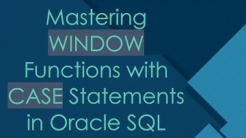 Mastering WINDOW Functions with CASE Statements in Oracle SQL