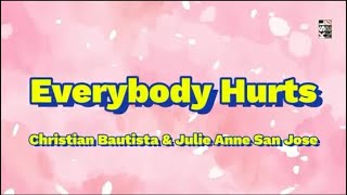 Christian Bautista & Julie Anne San Jose - Everybody Hurts (Lyrics)