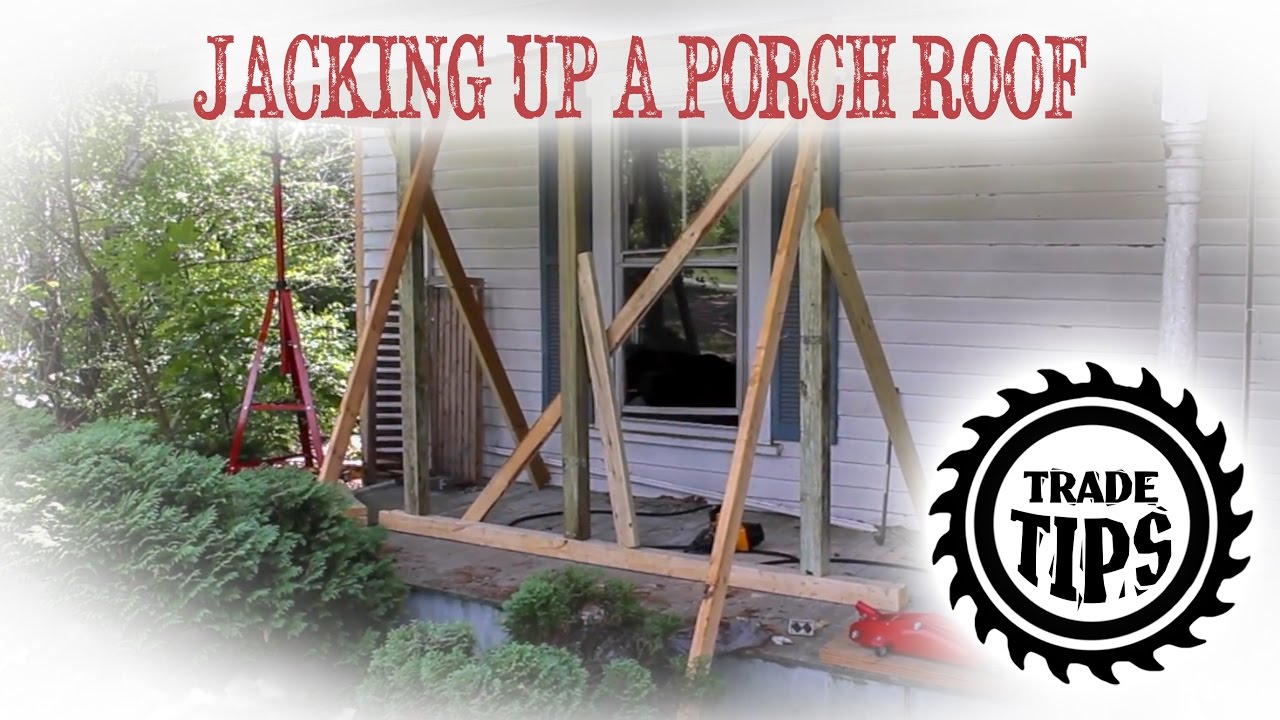 Jacking Up And Support Porch Roof To Replace Porch Posts Trade Tips 