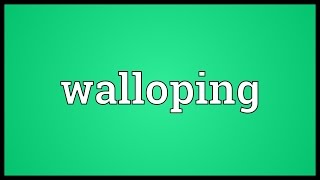 Walloping Meaning