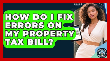 How Do I Fix Errors On My Property Tax Bill? - Property Taxes Uncovered