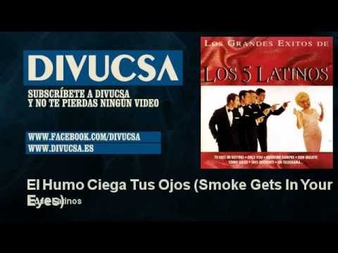 Los 5 Latinos El Humo Ciega Tus Ojos Smoke Gets In Your Eyes