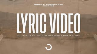 Video thumbnail of "Eu Irei - João Victor Martins & Breno Lima (Obsessão: Live At Home V) | LYRIC VIDEO"