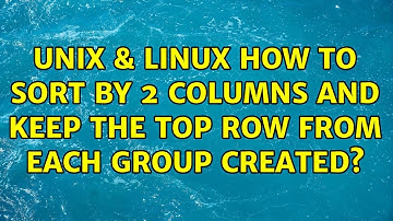 Unix & Linux: How to sort by 2 columns and keep the top row from each group created?