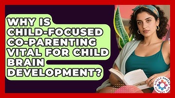 Why Is Child-focused Co-parenting Vital For Child Brain Development? - Single Parent Support Hub