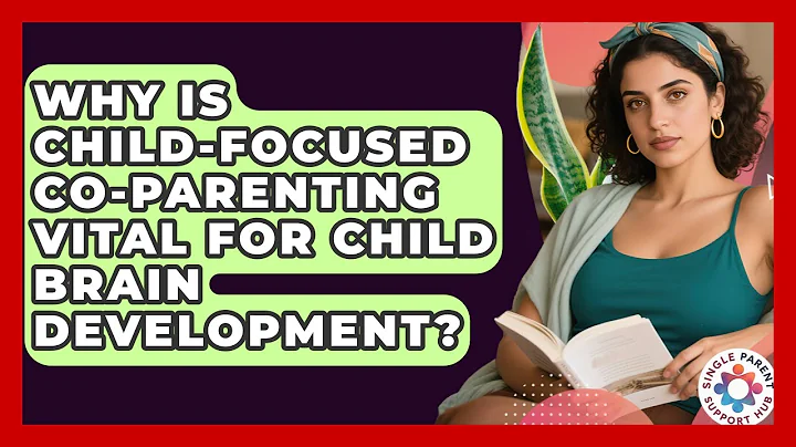 Why Is Child-focused Co-parenting Vital For Child Brain Development? - Single Parent Support Hub