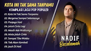 NADIF BASALAMAH - KOTA INI TAK SAMA TANPAMU - BERGEMA SAMPAI SELAMANYA || POP INDO TERPOPULER 2025