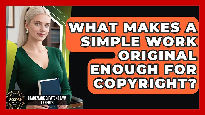 What Makes A Simple Work Original Enough For Copyright? - Trademark and Patent Law Experts