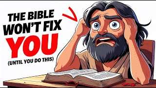 The Bible Won't Fix You Until You Do THIS One Thing