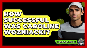 How Successful Was Caroline Wozniacki? - The Racket Xpert