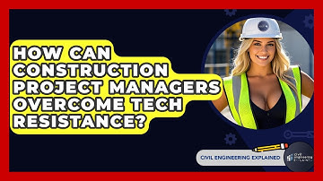 How Can Construction Project Managers Overcome Tech Resistance? - Civil Engineering Explained