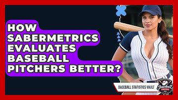 How Sabermetrics Evaluates Baseball Pitchers Better? - Baseball Statistics Vault