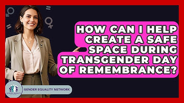 How Can I Help Create A Safe Space During Transgender Day Of Remembrance? - Gender Equality Network