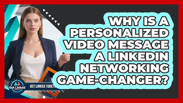 Why Is A Personalized Video Message A LinkedIn Networking Game-changer? - Get Linked Together