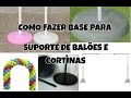 Como fazer base para suporte de balões e cortinas caseira - Passo a passo