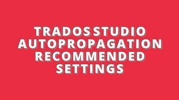 Trados Studio 2017 - Autopropagation - Recommended Settings