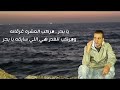 يا بحر مركب العشره غرقانه ومركب الغدر هي اللي سايقه يا بحر يا بحر مركب العشره غرقانه ومركب الغدر هي اللي سايقه يا بحر