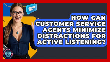 How Can Customer Service Agents Minimize Distractions For Active Listening? - Customer Support Coach