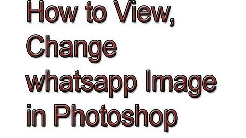 How to Open change  whatsapp Image in Photoshop,Illustrator,Jpeg