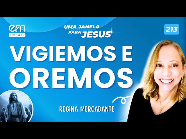 VIGIEMOS E OREMOS — A VIGILÂNCIA QUE PROTEJE A LUZ  | Uma Janela para Jesus #213 | Regina Mercadante