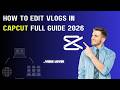 How to edit vlogs in CapCut full guide 2026