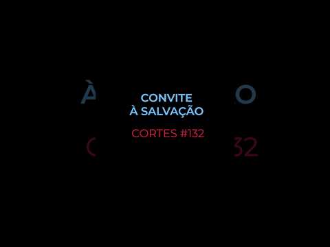 [CORTES #132] CONVITE À SALVAÇÃO