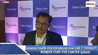 narayana health city introduced new CAR T THERAPY – THE WONDER CURE FOR CANCER”patient
