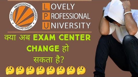 Lpu University Punjab exam centre change request