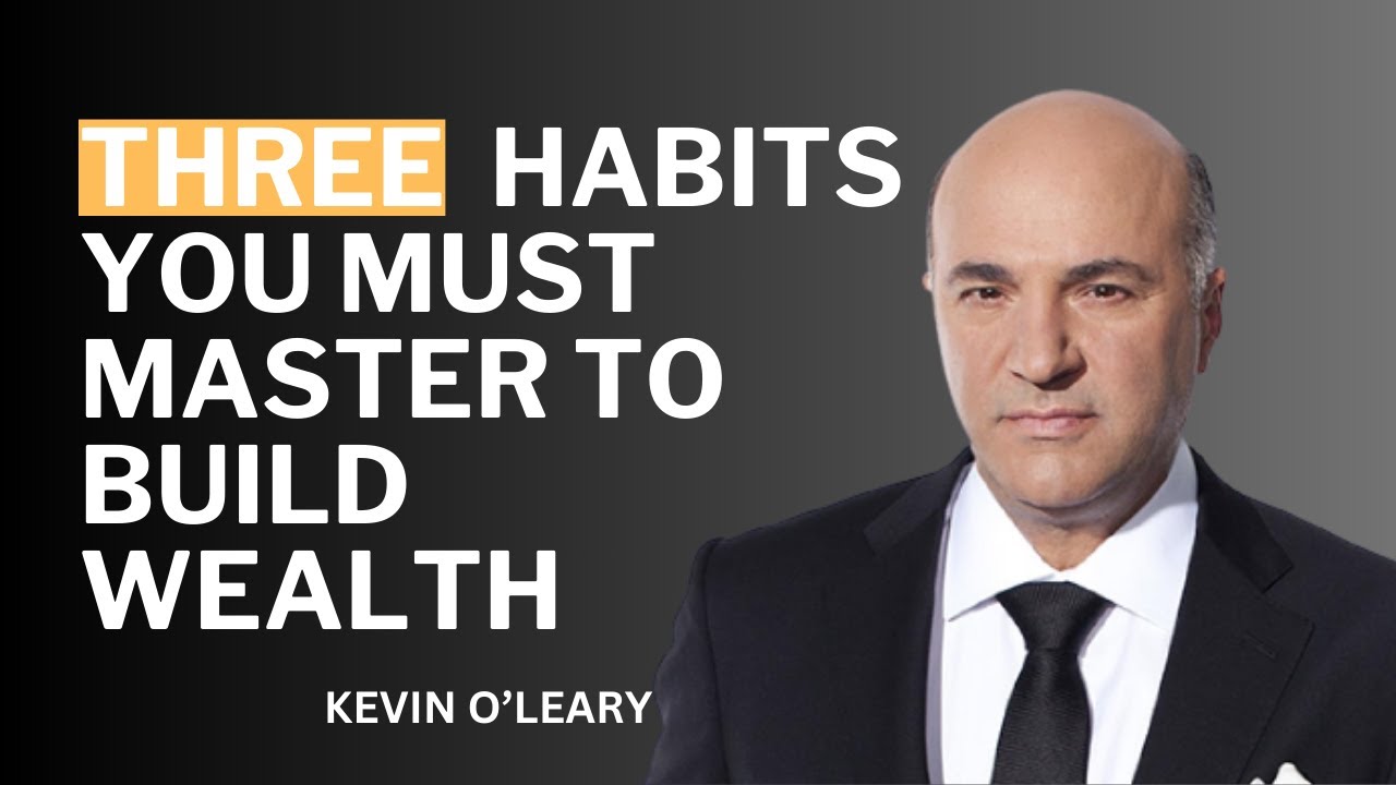 Mastering Wealth-Building Habits: Top Three Strategies for Financial Success - Kevin O' Leary