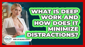 What Is Deep Work And How Does It Minimize Distractions? - Work Life Balance Experts