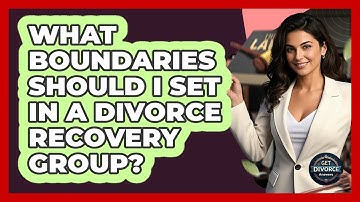 What Boundaries Should I Set In A Divorce Recovery Group? - Get Divorce Answers