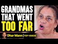 GRANDMAS That WENT TOO FAR, They Live To Regret It | Dhar Mann
