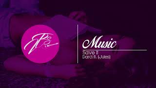 Darci - Save It Ft. Jutes