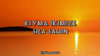 Sıla Şahin - Kıyma İkimize ( Lyrics by sümmusic) Sözleri