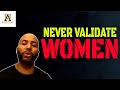 How To Avoid Giving Women Validation When They’re Asking For It