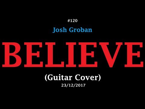 Josh Groban - Believe (Guitar Cover)