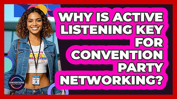 Why Is Active Listening Key For Convention Party Networking? - Conventions Network