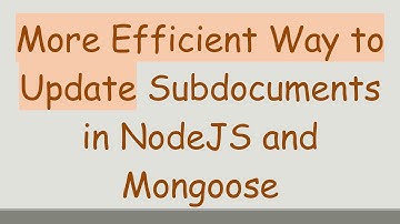 More Efficient Way to Update Subdocuments in NodeJS and Mongoose