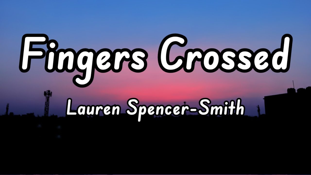 Lauren Spencer Smith Fingers Crossed Lyrics YouTube