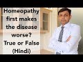 Homeopathy first makes the disease or symptoms worse true or false
