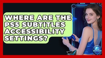 Where Are The PS5 Subtitles Accessibility Settings? - Blue Button Gaming
