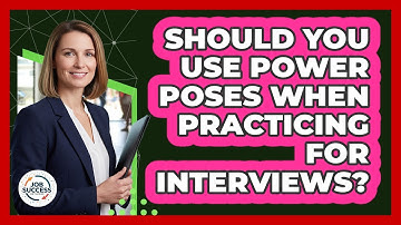 Should You Use Power Poses When Practicing For Interviews? - Job Success Network