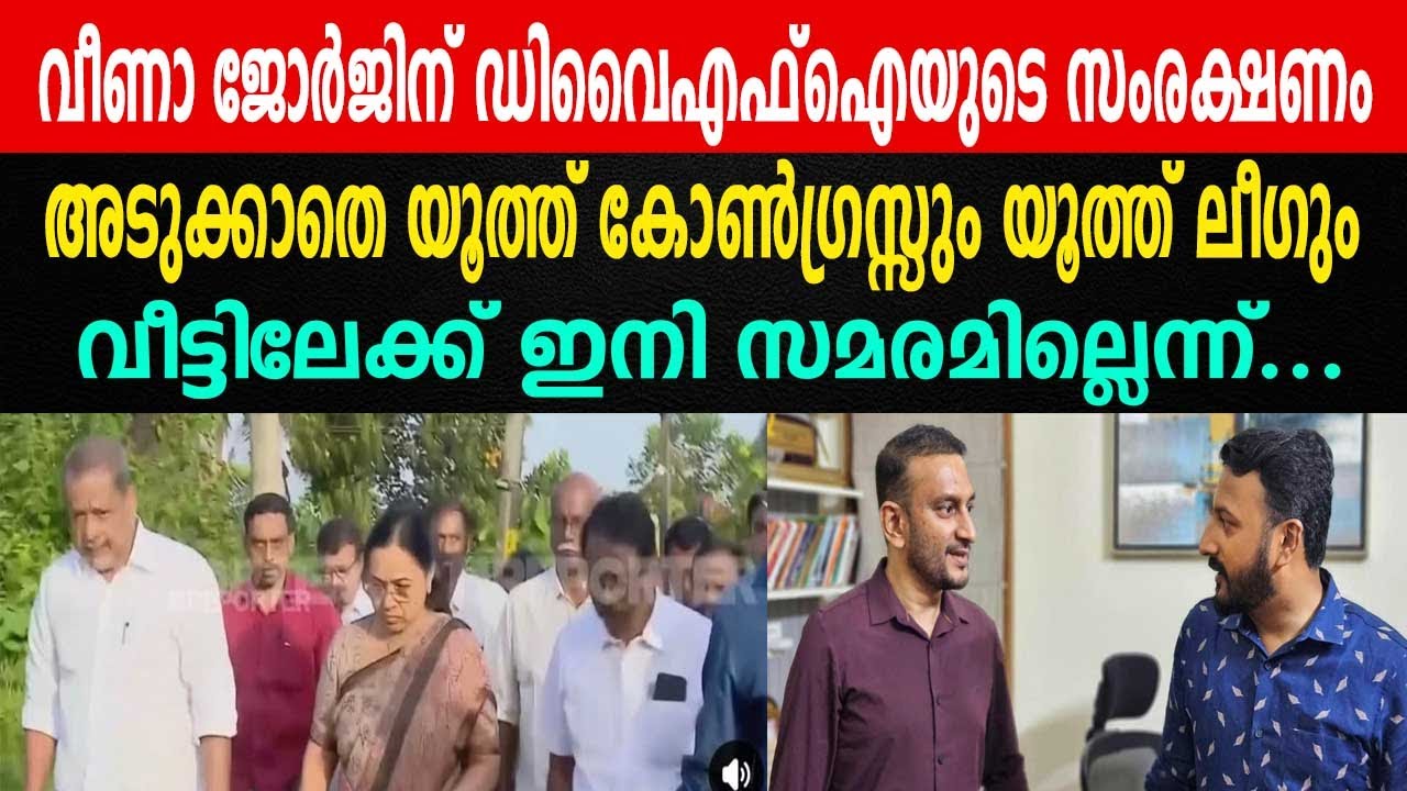വീണാ ജോർജിന് ഡിവൈഎഫ്ഐയുടെ സംരക്ഷണം |അടുക്കാതെ യൂത്ത് കോൺഗ്രസ്സും യൂത്ത് ലീഗും