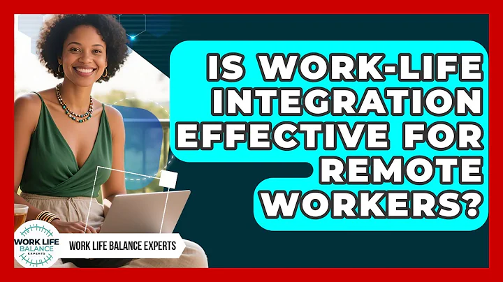 Is Work-Life Integration Effective for Remote Workers? | Work Life Balance Experts News