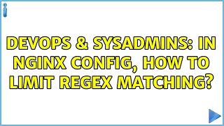 DevOps & SysAdmins: In Nginx config, how to limit regex matching? (2 Solutions!!)