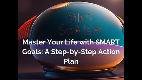 "Master Your Life with SMART Goals: A Step-by-Step Action Plan"