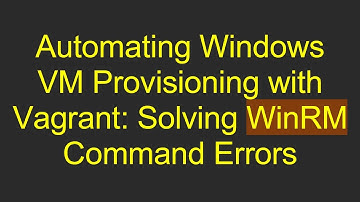 Automating Windows VM Provisioning with Vagrant: Solving WinRM Command Errors