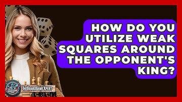 How Do You Utilize Weak Squares Around The Opponent